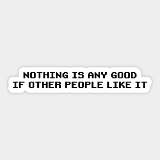 Nothing is Any Good if Other People Like It | Roy's T-Shirt from The IT Crowd | Funny Quirky Sticker